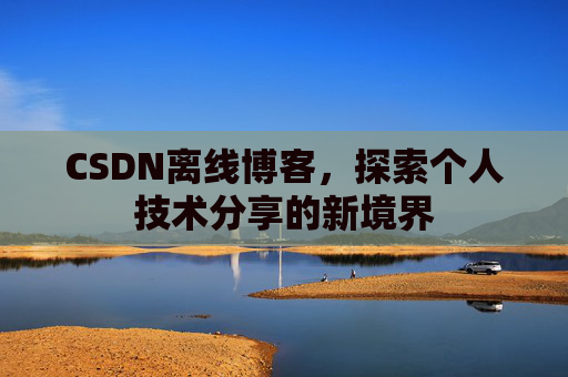 CSDN离线博客，探索个人技术分享的新境界