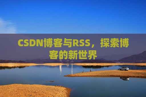 CSDN博客与RSS，探索博客的新世界