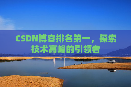 CSDN博客排名第一，探索技术高峰的引领者