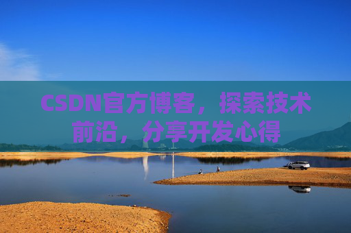 CSDN官方博客,探索技术前沿,分享开发心得